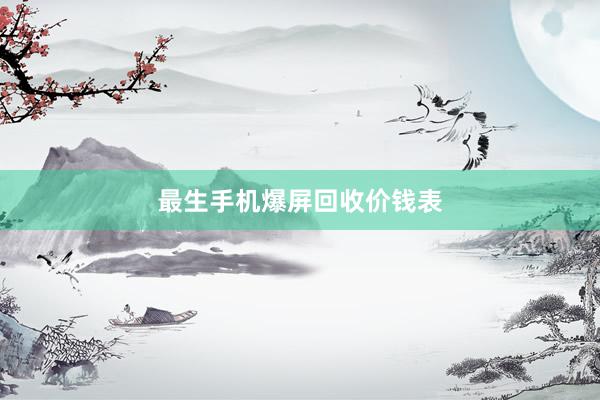最生手机爆屏回收价钱表